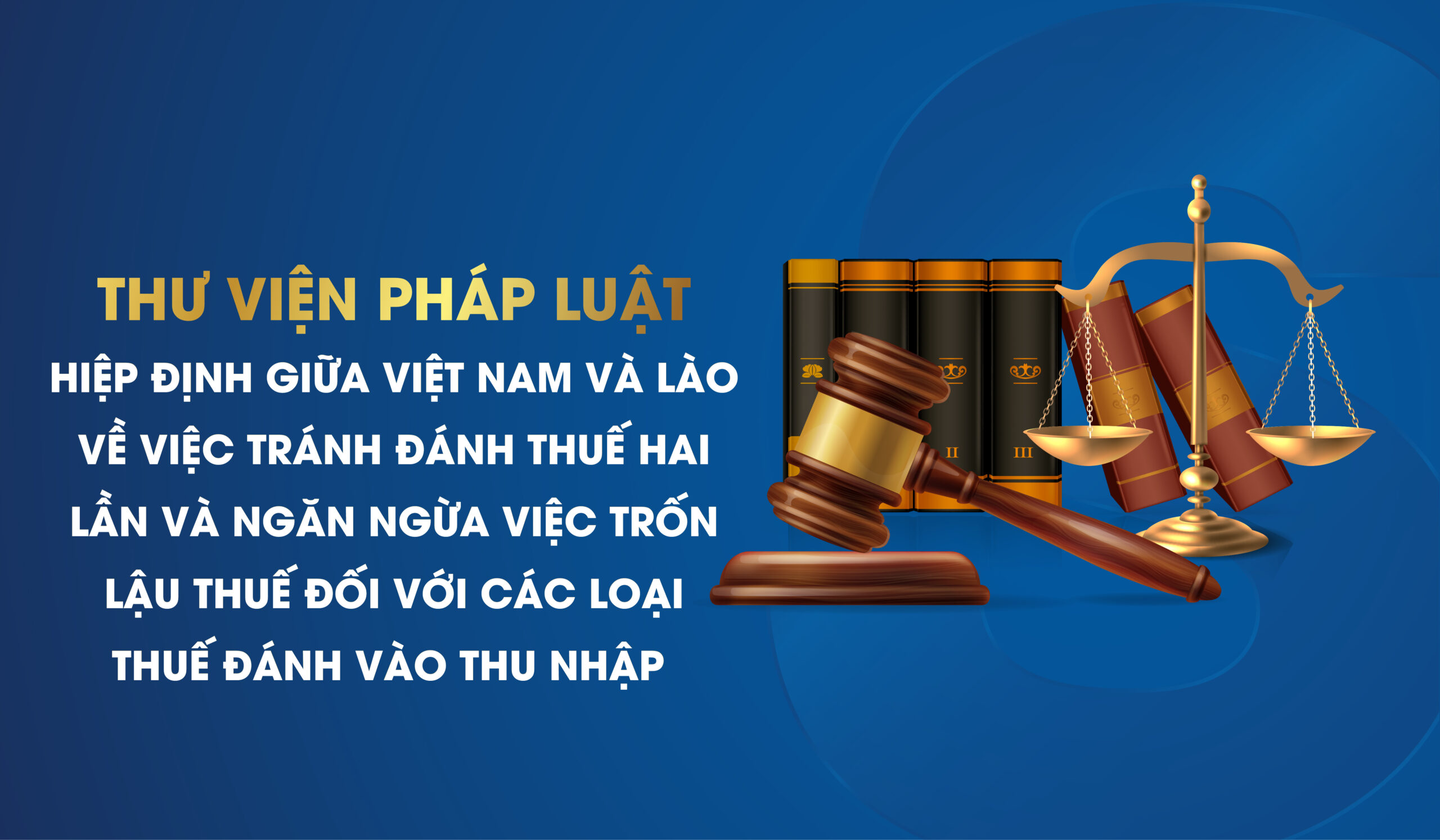 Thư viện Pháp luật: Hiệp định tránh đánh thuế hai lần và ngăn ngừa trốn lậu thuế giữa Việt Nam và Lào